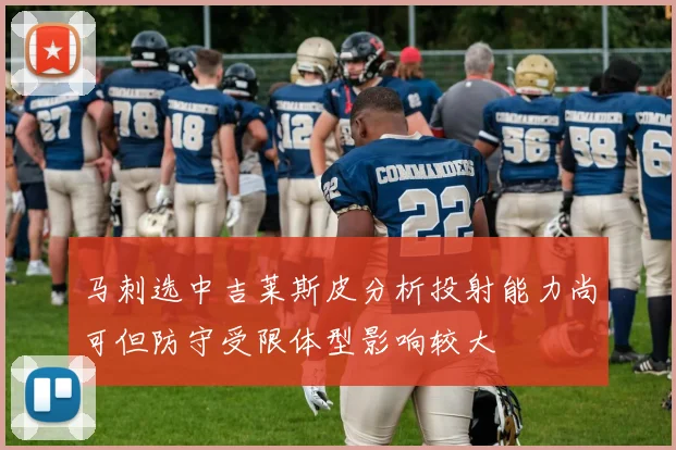 马刺选中吉莱斯皮分析投射能力尚可但防守受限体型影响较大