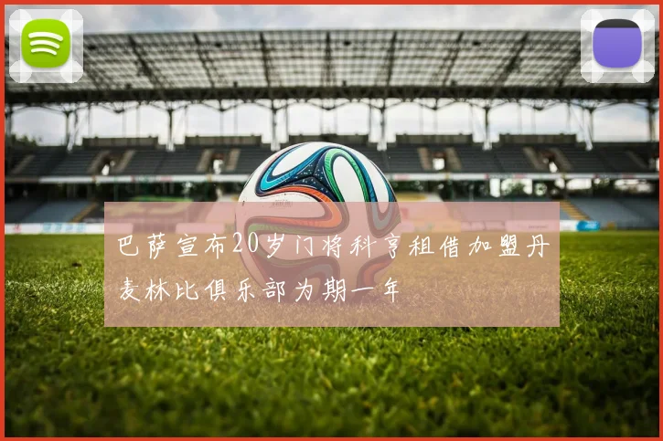 巴萨宣布20岁门将科亨租借加盟丹麦林比俱乐部为期一年