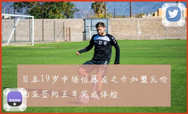 日本19岁中场佐藤龙之介加盟瓦伦西亚签约五年完成体检
